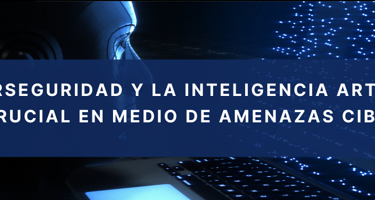 La ciberseguridad y la inteligencia artificial, alianza crucial en medio de amenazas cibernéticas